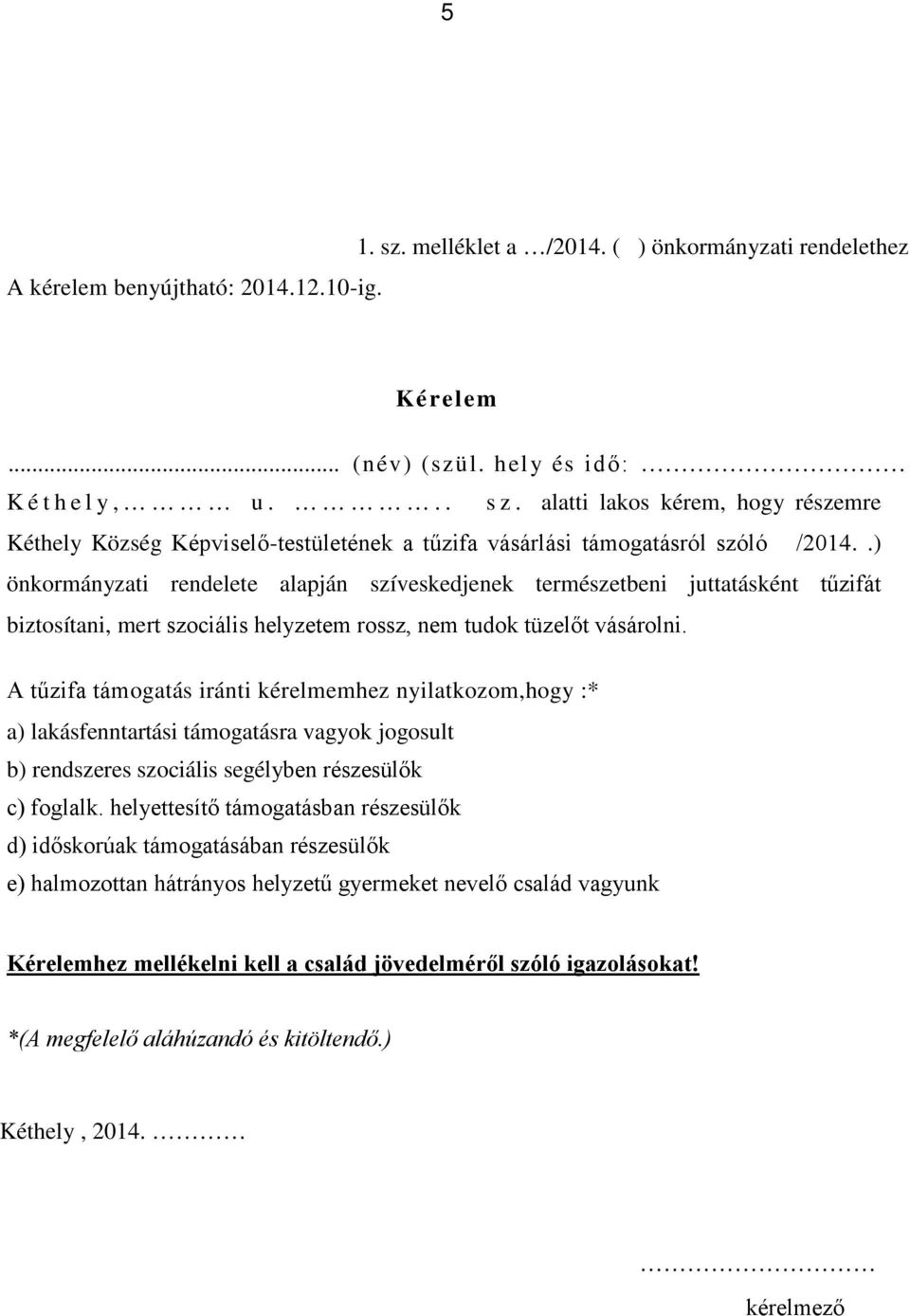 A tűzifa támogatás iránti kérelmemhez nyilatkozom,hogy :* a) lakásfenntartási támogatásra vagyok jogosult b) rendszeres szociális segélyben részesülők c) foglalk.