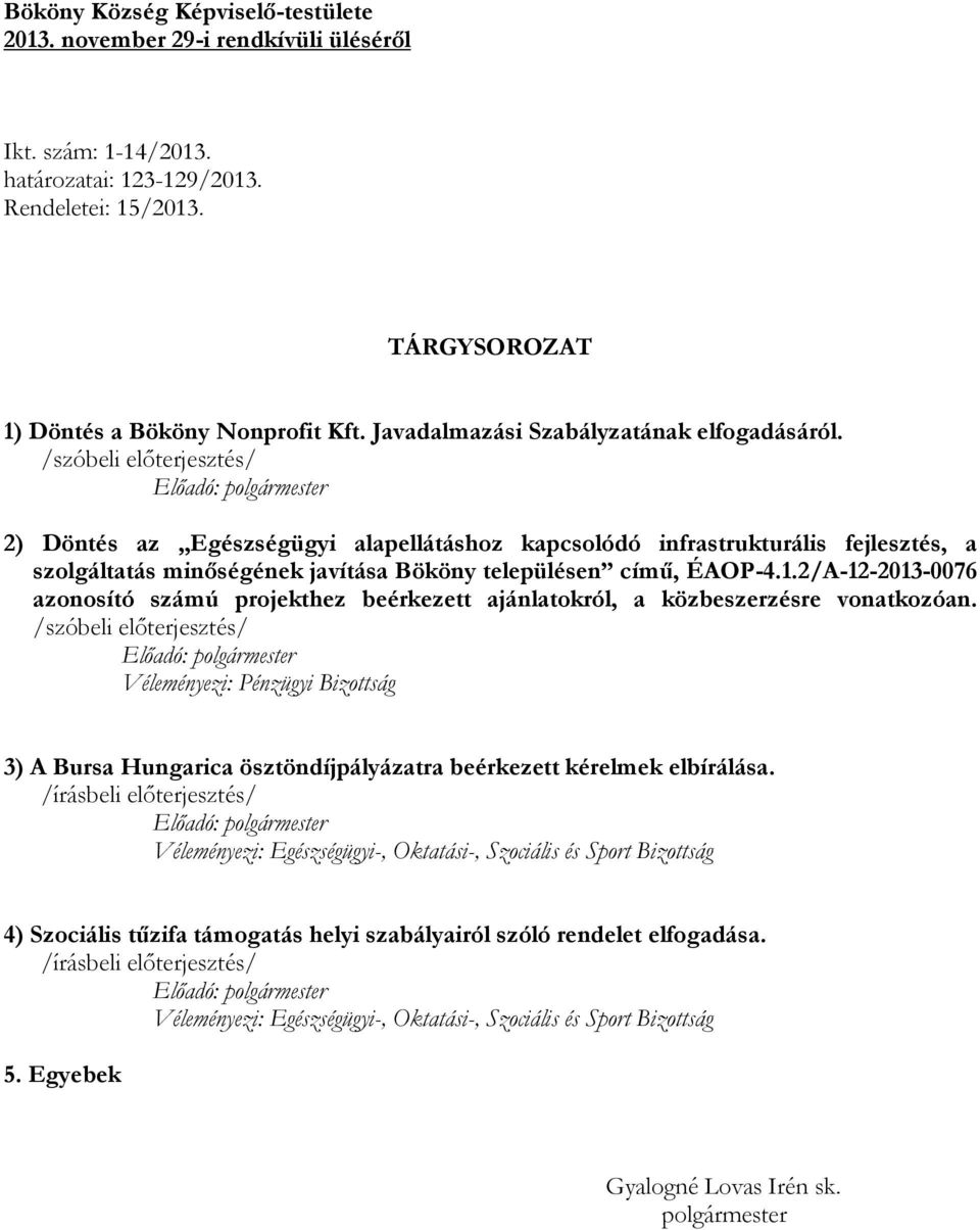 /szóbeli előterjesztés/ Előadó: polgármester 2) Döntés az Egészségügyi alapellátáshoz kapcsolódó infrastrukturális fejlesztés, a szolgáltatás minőségének javítása Bököny településen című, ÉAOP-4.1.