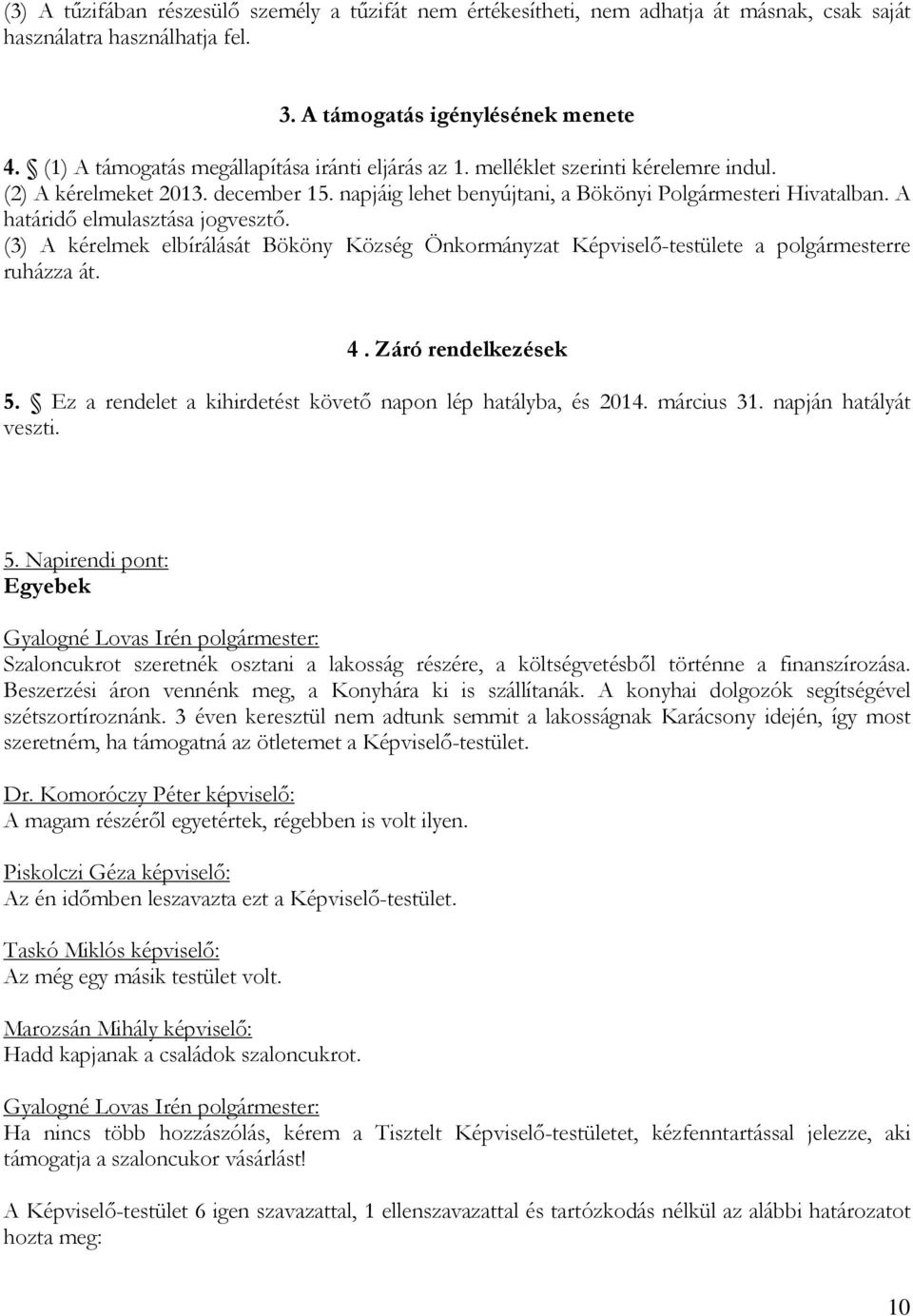 A határidő elmulasztása jogvesztő. (3) A kérelmek elbírálását Bököny Község Önkormányzat Képviselő-testülete a polgármesterre ruházza át. 4. Záró rendelkezések 5.