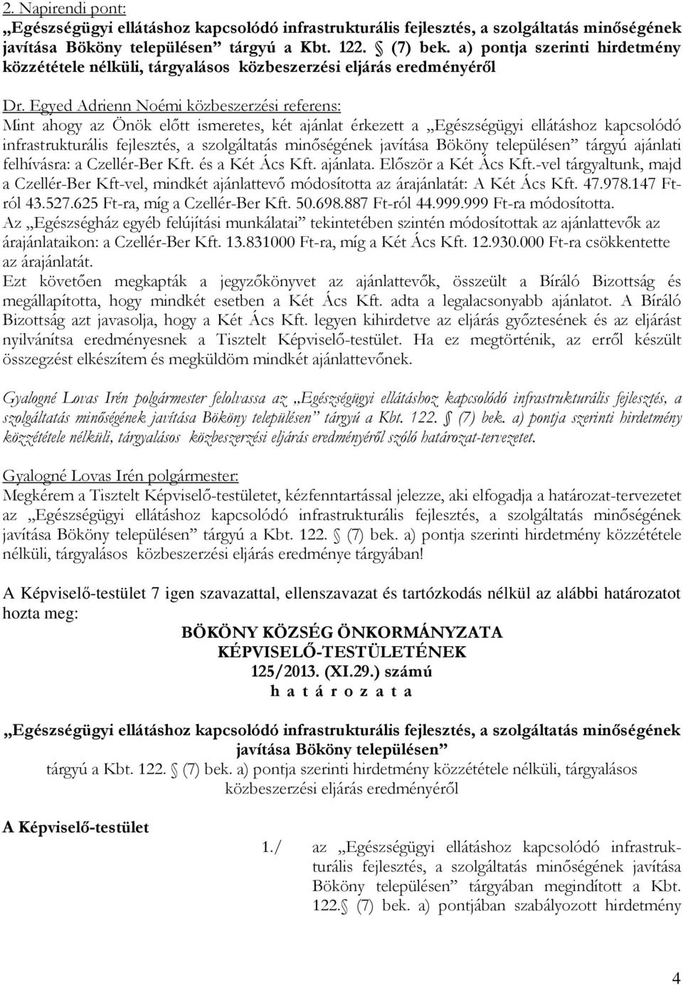 Egyed Adrienn Noémi közbeszerzési referens: Mint ahogy az Önök előtt ismeretes, két ajánlat érkezett a Egészségügyi ellátáshoz kapcsolódó infrastrukturális fejlesztés, a szolgáltatás minőségének