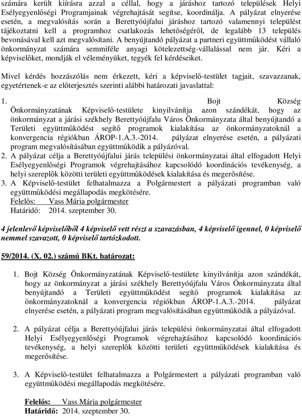 bevonásával kell azt megvalósítani. A benyújtandó pályázat a partneri együttműködést vállaló önkormányzat számára semmiféle anyagi kötelezettség-vállalással nem jár.