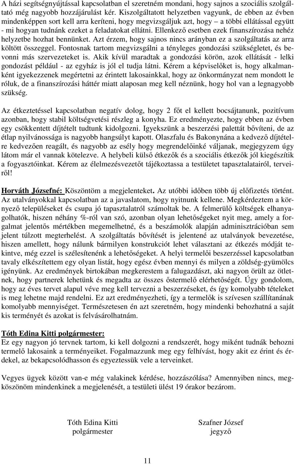 Ellenkező esetben ezek finanszírozása nehéz helyzetbe hozhat bennünket. Azt érzem, hogy sajnos nincs arányban ez a szolgáltatás az arra költött összeggel.
