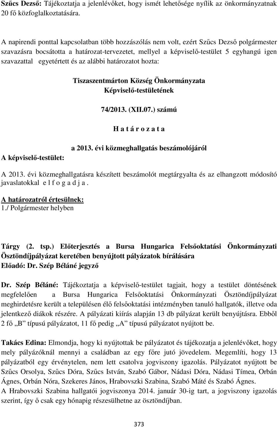 egyetértett és az alábbi határozatot hozta: Tiszaszentmárton Község Önkormányzata Képviselő-testületének 74/2013. (XII.07.) számú H a t á r o z a t a A képviselő-testület: a 2013.