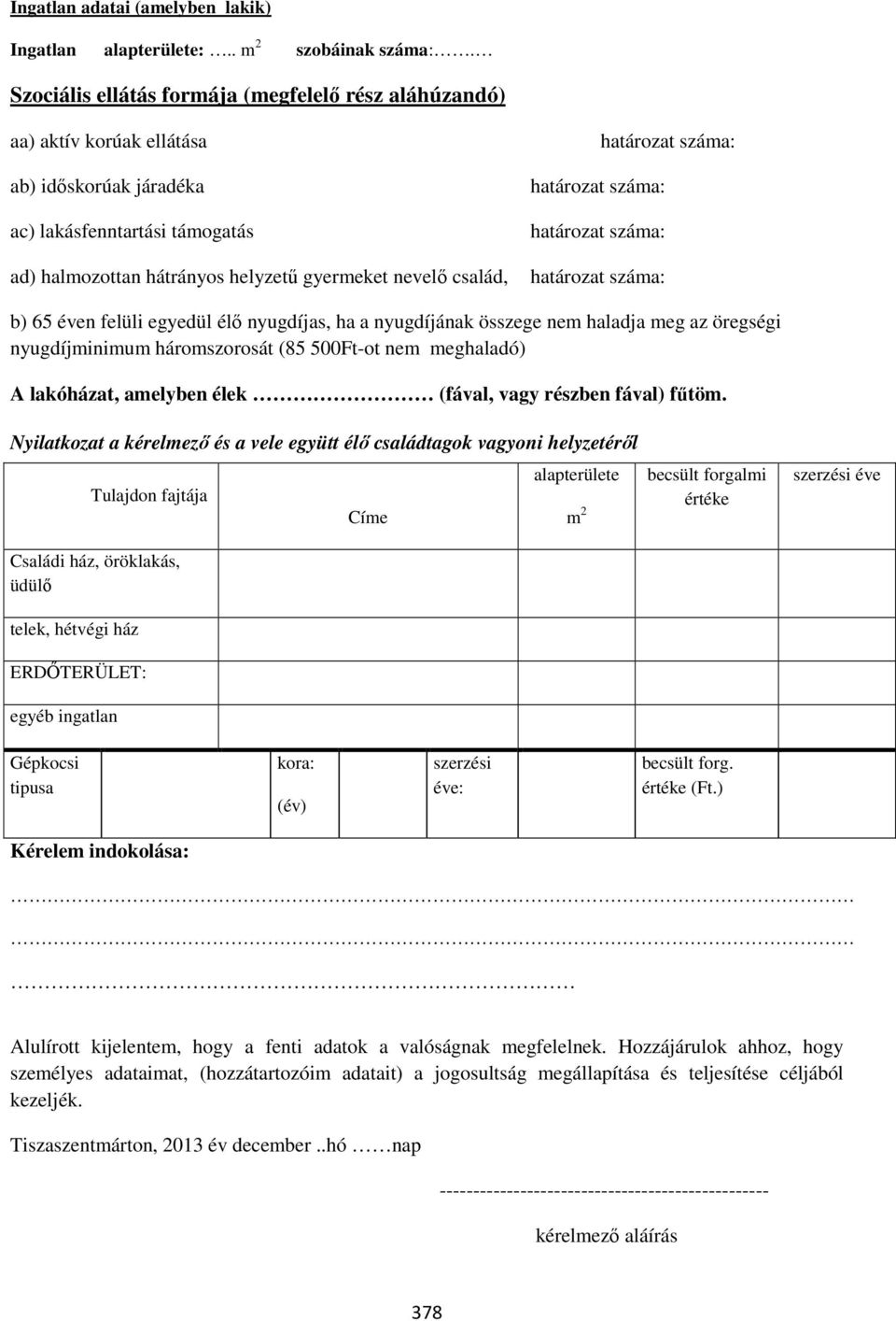határozat száma: határozat száma: határozat száma: határozat száma: b) 65 éven felüli egyedül élő nyugdíjas, ha a nyugdíjának összege nem haladja meg az öregségi nyugdíjminimum háromszorosát (85