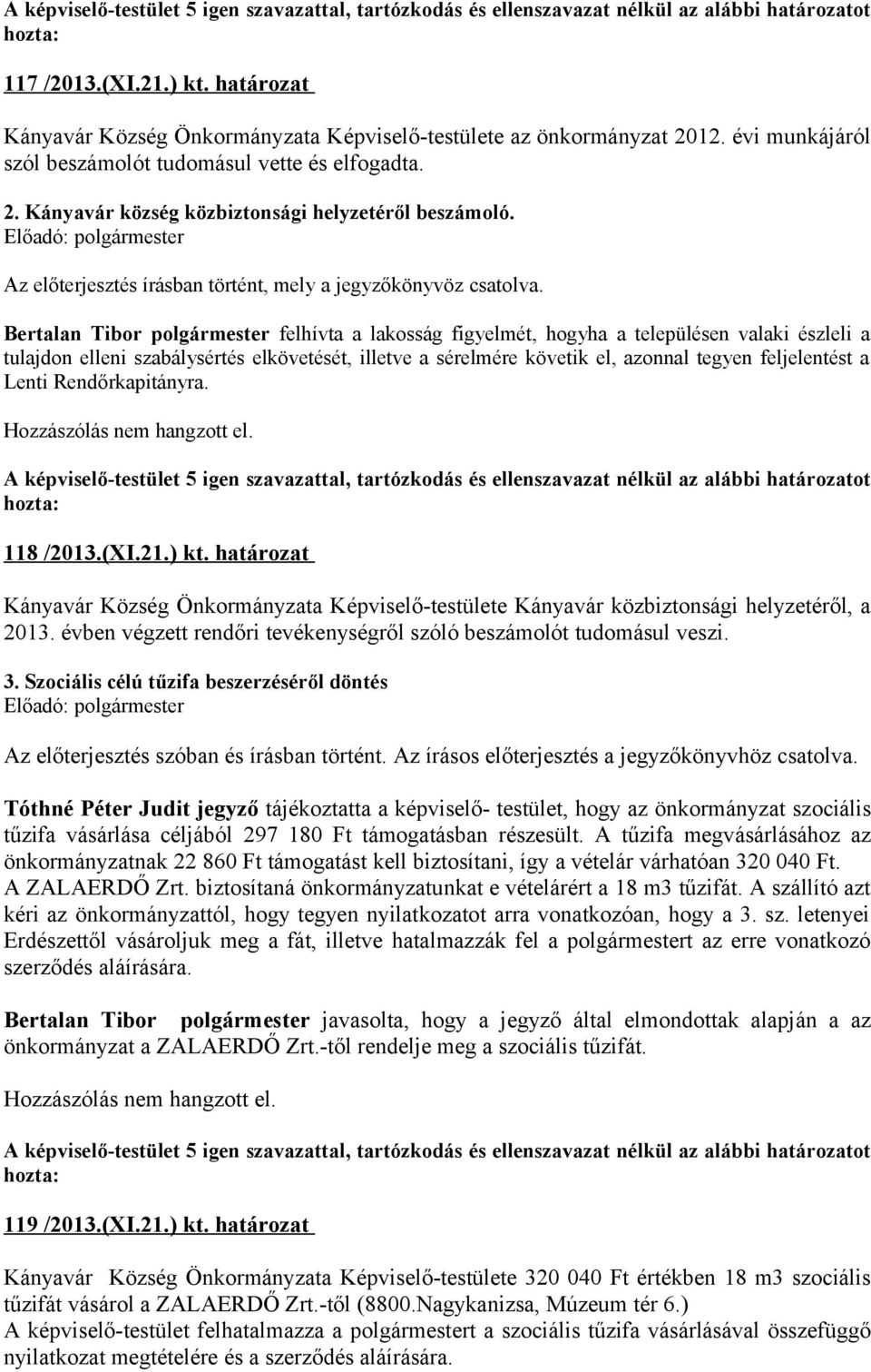 Bertalan Tibor polgármester felhívta a lakosság figyelmét, hogyha a településen valaki észleli a tulajdon elleni szabálysértés elkövetését, illetve a sérelmére követik el, azonnal tegyen feljelentést