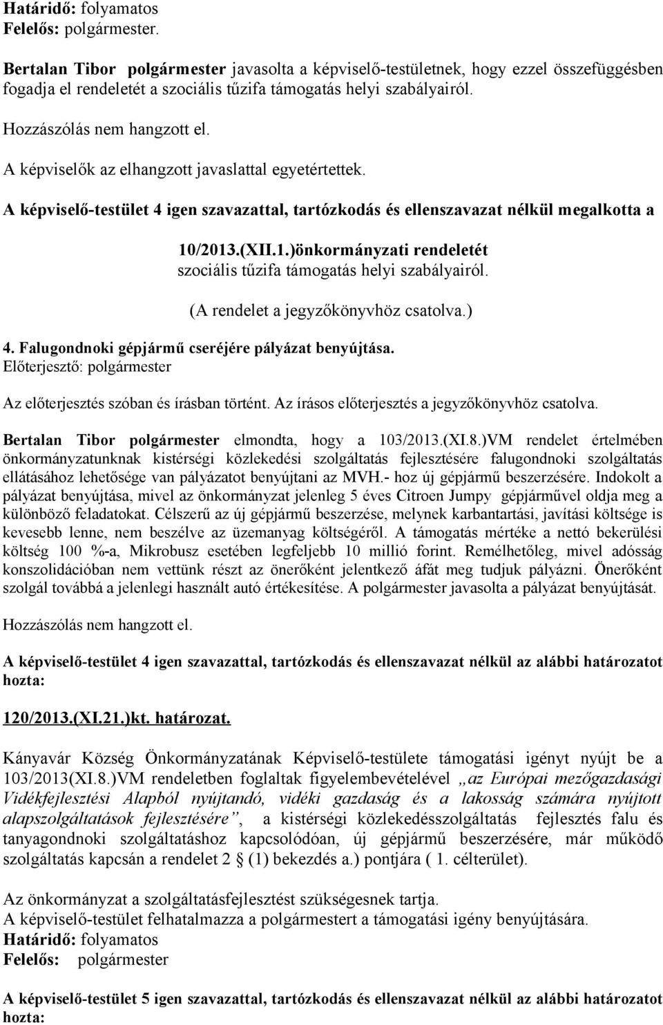 A képviselők az elhangzott javaslattal egyetértettek. A képviselő-testület 4 igen szavazattal, tartózkodás és ellenszavazat nélkül megalkotta a 10