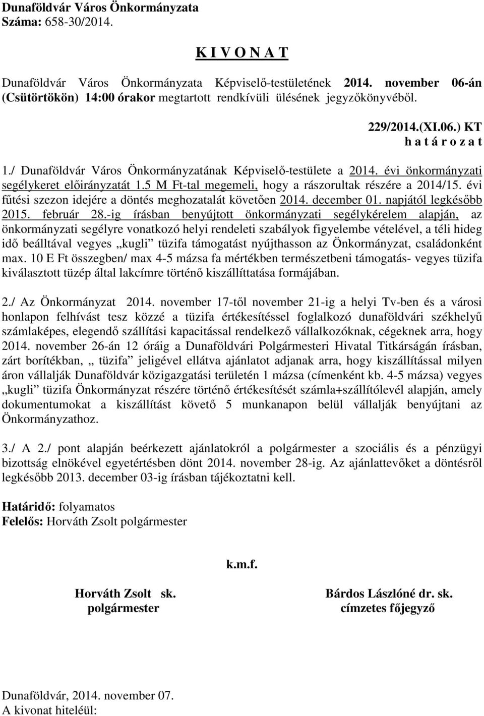 -ig írásban benyújtott önkormányzati segélykérelem alapján, az önkormányzati segélyre vonatkozó helyi rendeleti szabályok figyelembe vételével, a téli hideg idő beálltával vegyes kugli tüzifa