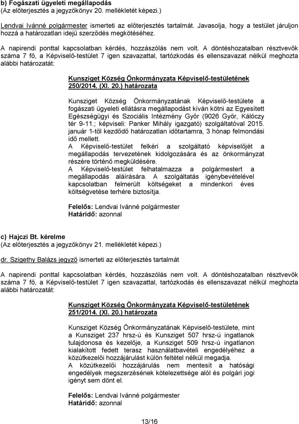 20.) határozata fogászati ügyeleti ellátásra megállapodást kíván kötni az Egyesített Egészségügyi és Szociális Intézmény Győr (9026 Győr, Kálóczy tér 9-11.