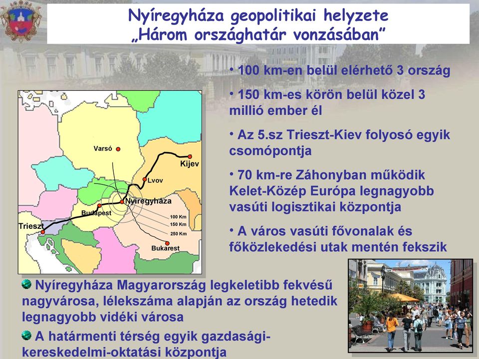 vasúti logisztikai központja 100 Km 150 Km 250 Km Bukarest A város vasúti fővonalak és főközlekedési utak mentén fekszik Nyíregyháza Magyarország