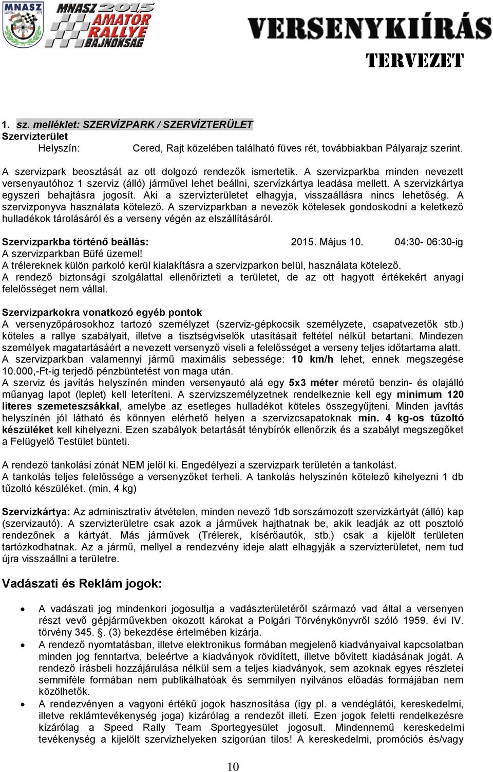 A szervizkártya egyszeri behajtásra jogosít. Aki a szervízterületet elhagyja, visszaállásra nincs lehetőség. A szervizponyva használata kötelező.