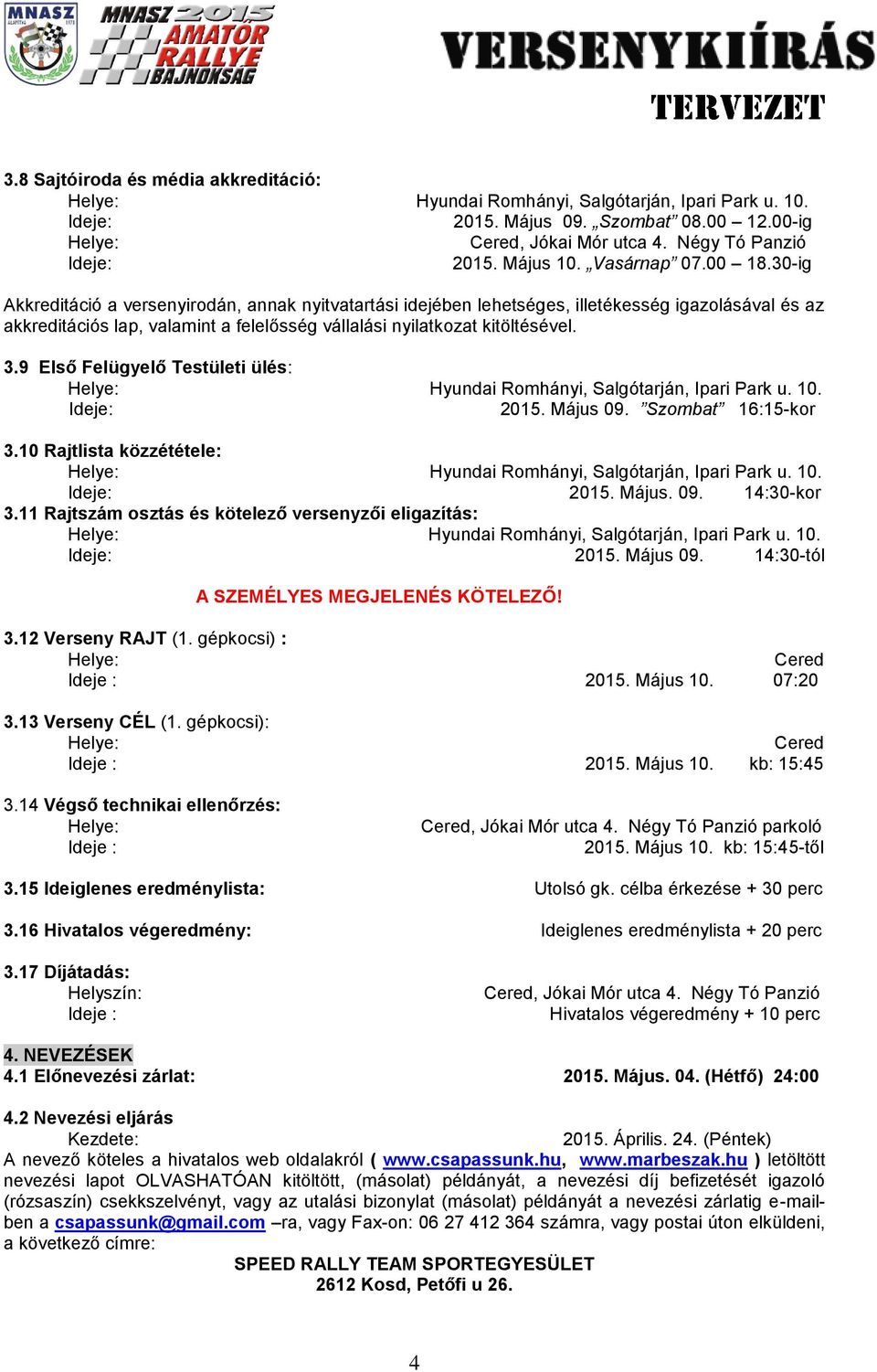 9 Első Felügyelő Testületi ülés: Ideje: 2015. Május 09. Szombat 16:15-kor 3.10 Rajtlista közzététele: Ideje: 2015. Május. 09. 14:30-kor 3.