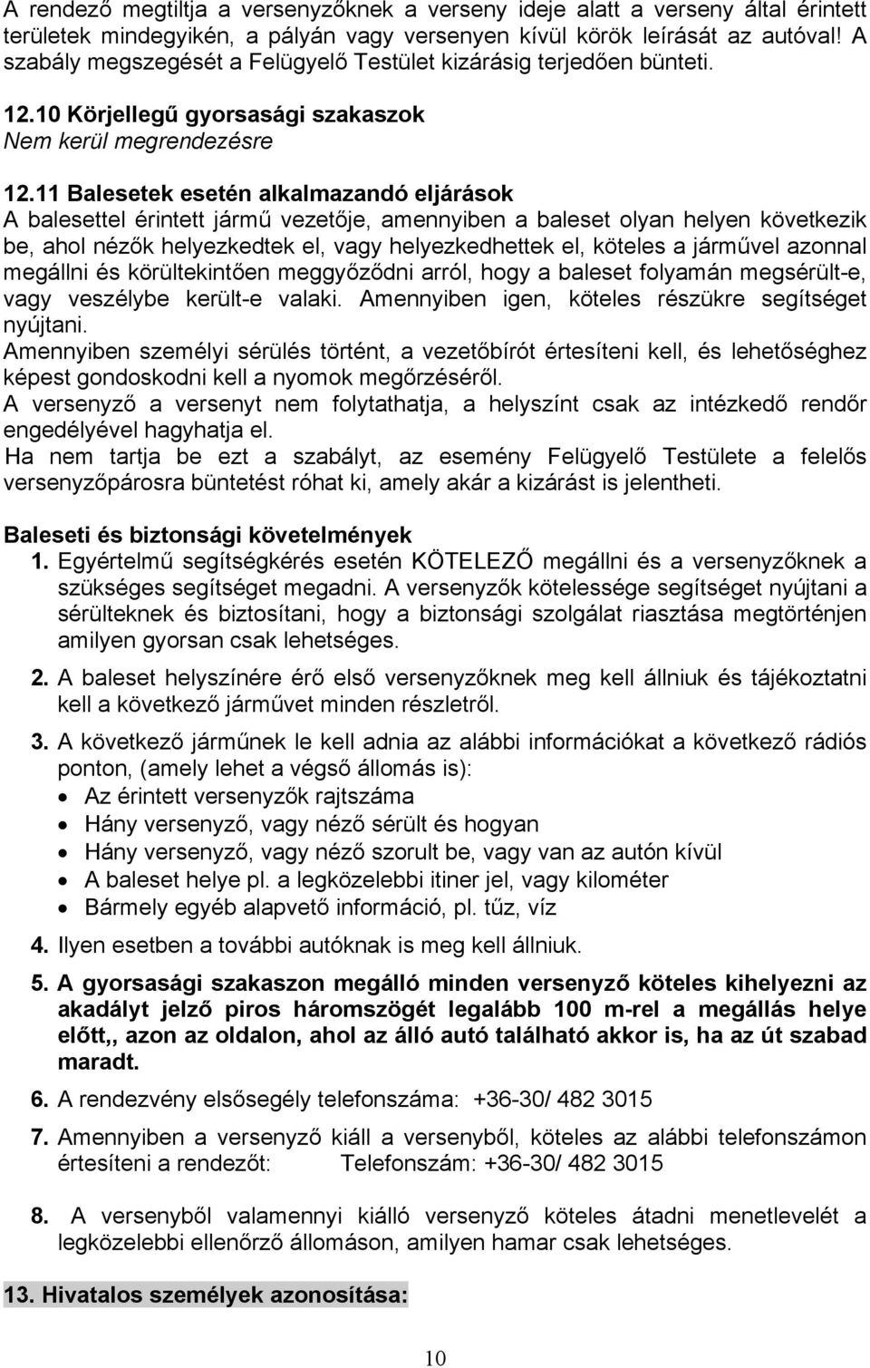 11 Balesetek esetén alkalmazandó eljárások A balesettel érintett jármű vezetője, amennyiben a baleset olyan helyen következik be, ahol nézők helyezkedtek el, vagy helyezkedhettek el, köteles a