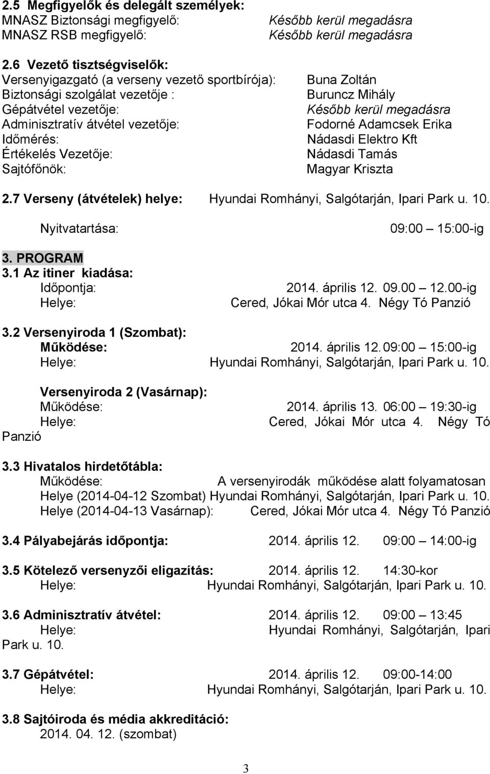 Sajtófőnök: Buna Zoltán Buruncz Mihály Később kerül megadásra Fodorné Adamcsek Erika Nádasdi Elektro Kft Nádasdi Tamás Magyar Kriszta 2.