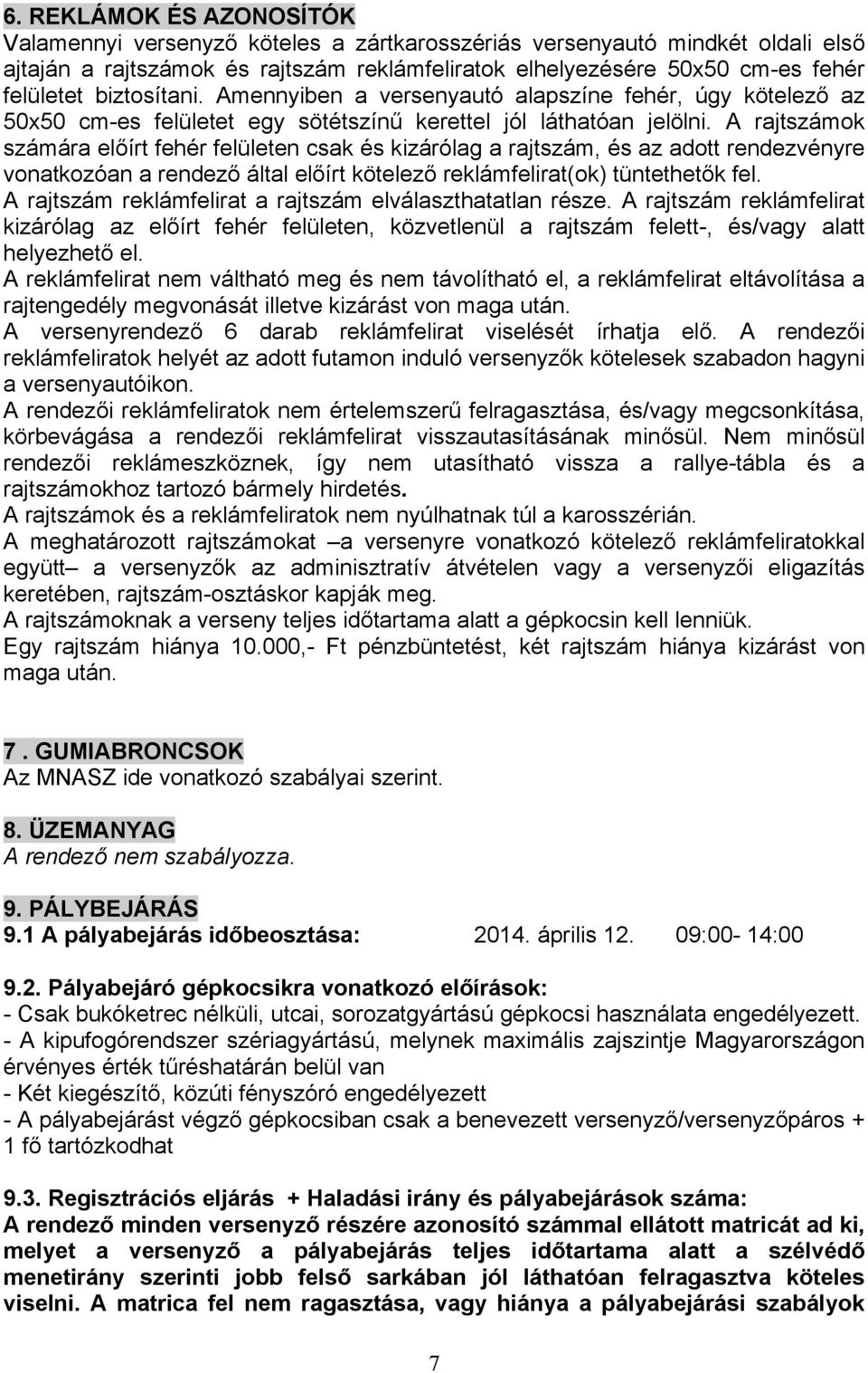 A rajtszámok számára előírt fehér felületen csak és kizárólag a rajtszám, és az adott rendezvényre vonatkozóan a rendező által előírt kötelező reklámfelirat(ok) tüntethetők fel.