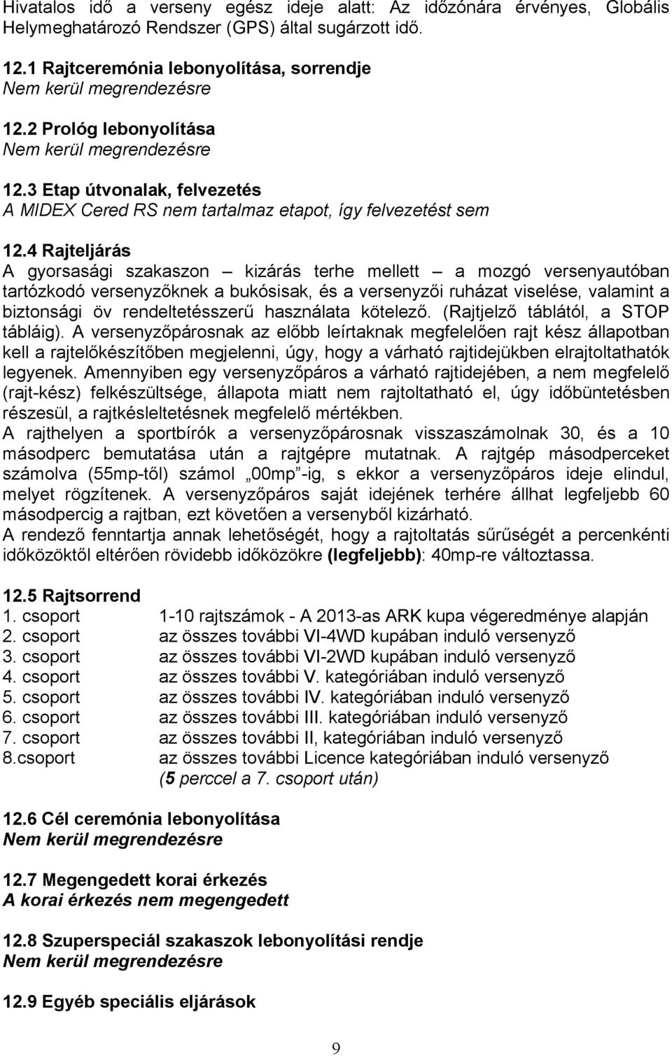 4 Rajteljárás A gyorsasági szakaszon kizárás terhe mellett a mozgó versenyautóban tartózkodó versenyzőknek a bukósisak, és a versenyzői ruházat viselése, valamint a biztonsági öv rendeltetésszerű