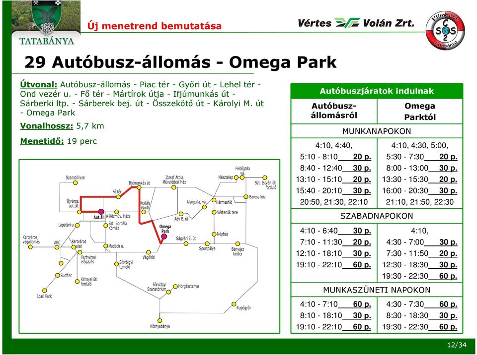 15:40-20:10 30 p. 20:50, 21:30, 22:10 4:10-6:40 30 p. 7:10-11:30 20 p. 12:10-18:10 30 p. 19:10-22:10 60 p. 4:10-7:10 60 p. 8:10-18:10 30 p. 19:10-22:10 60 p. MUNKANAPOKON SZABADNAPOKON Omega Parktól 4:10, 4:30, 5:00, 5:30-7:30 20 p.