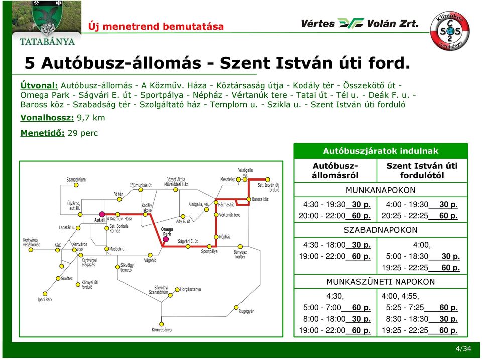 - Szent István úti forduló Vonalhossz: 9,7 km Menetidő: 29 perc Autóbuszjáratok indulnak Autóbuszállomásról 4:30-19:30 30 p. 20:00-22:00 60 p. 4:30-18:00 30 p. 19:00-22:00 60 p.