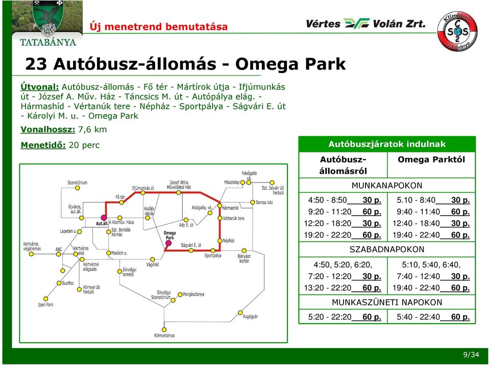 - Omega Park Vonalhossz: 7,6 km Menetidő: 20 perc Autóbuszjáratok indulnak Autóbuszállomásról 4:50-8:50 30 p. 9:20-11:20 60 p. 12:20-18:20 30 p. 19:20-22:20 60 p.