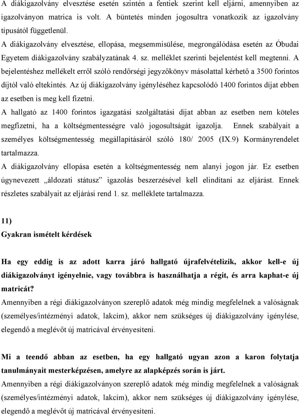 A bejelentéshez mellékelt erről szóló rendőrségi jegyzőkönyv másolattal kérhető a 3500 forintos díjtól való eltekintés.