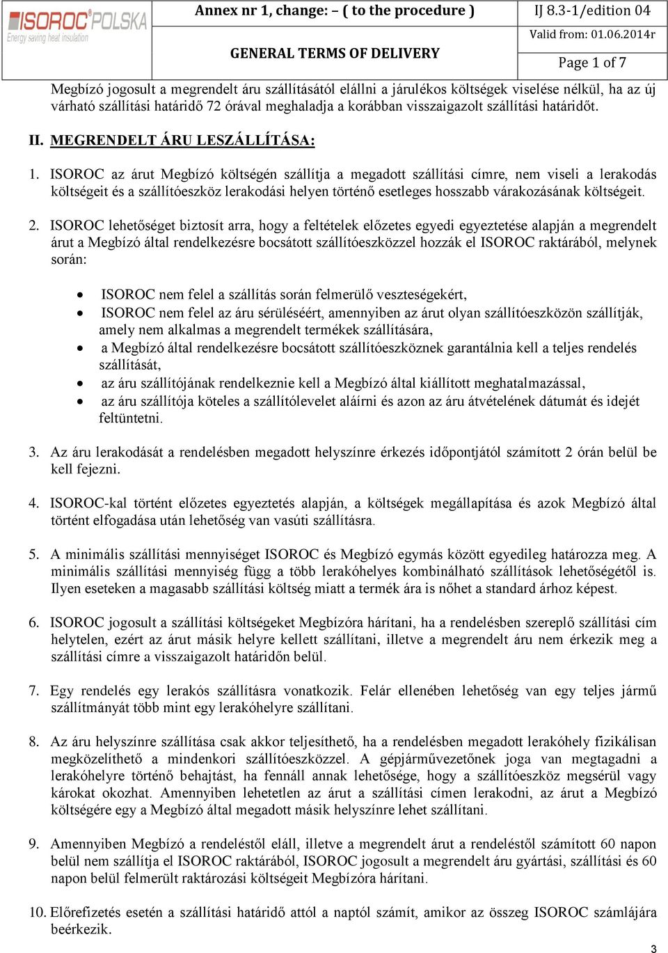 ISOROC az árut Megbízó költségén szállítja a megadott szállítási címre, nem viseli a lerakodás költségeit és a szállítóeszköz lerakodási helyen történő esetleges hosszabb várakozásának költségeit. 2.