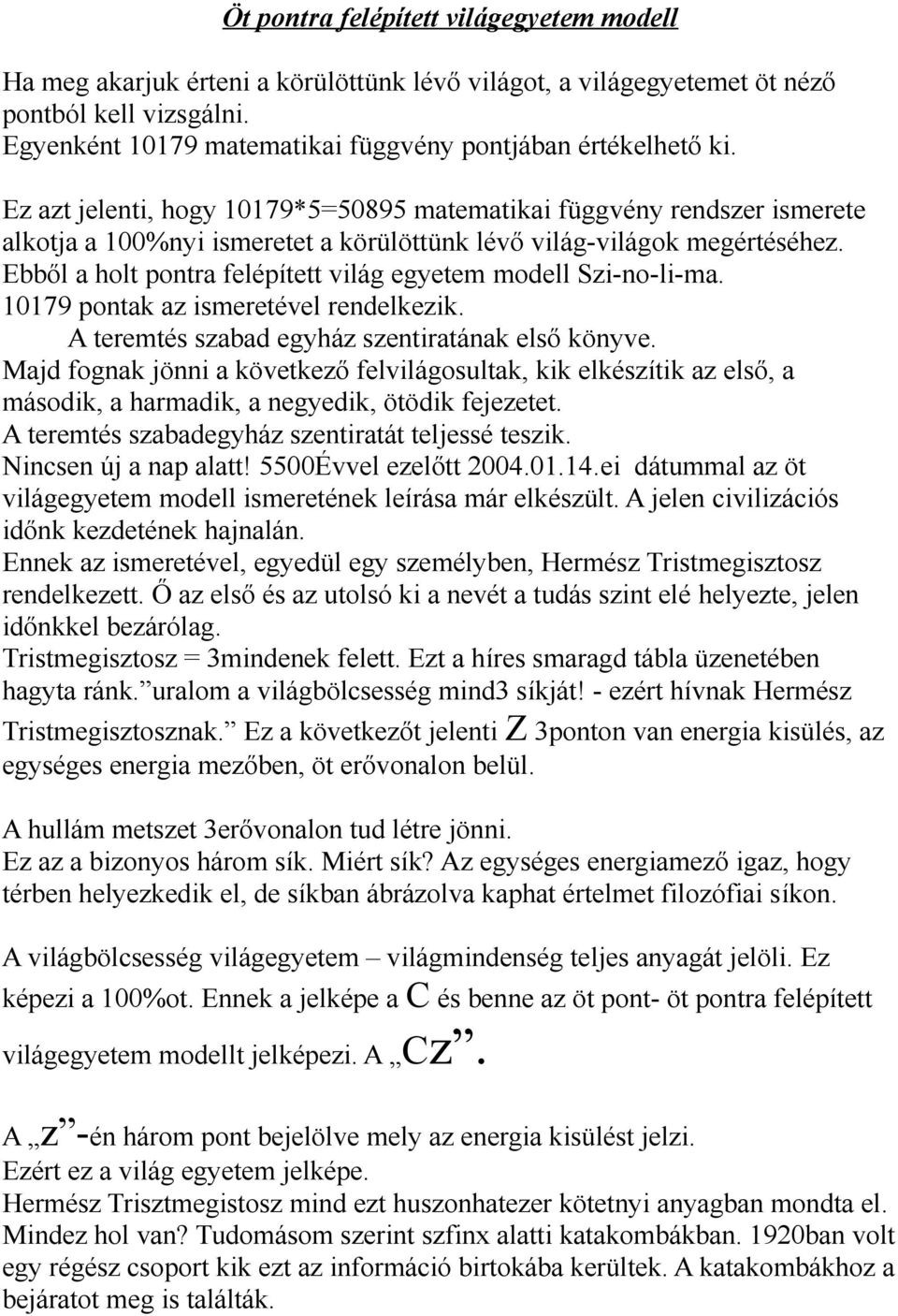 Ez azt jelenti, hogy 10179*5=50895 matematikai függvény rendszer ismerete alkotja a 100%nyi ismeretet a körülöttünk lévő világ-világok megértéséhez.