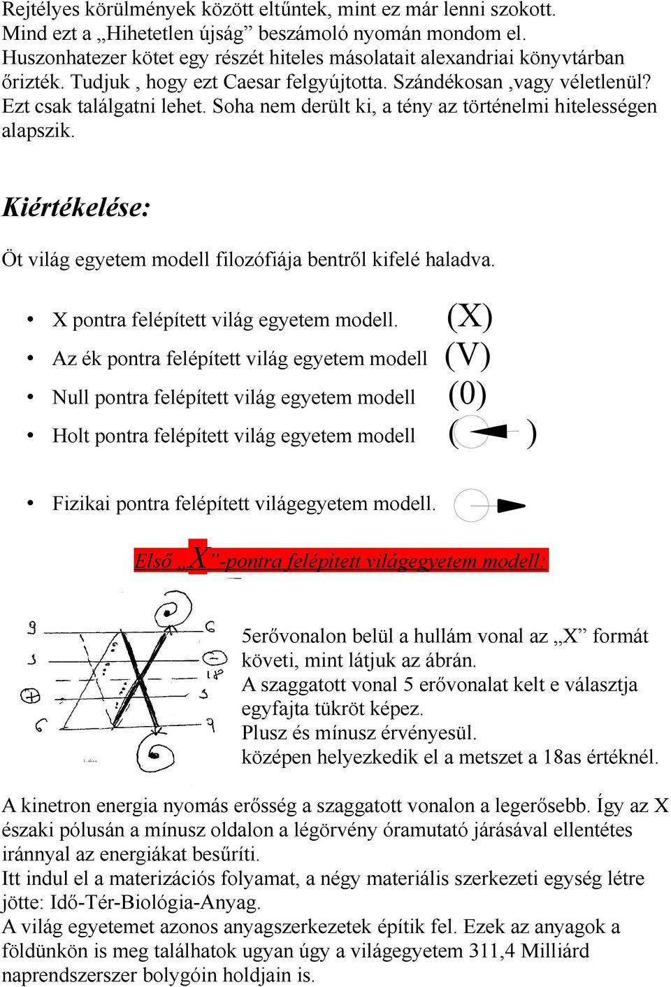 Soha nem derült ki, a tény az történelmi hitelességen alapszik. Kiértékelése: Öt világ egyetem modell filozófiája bentről kifelé haladva. X pontra felépített világ egyetem modell.