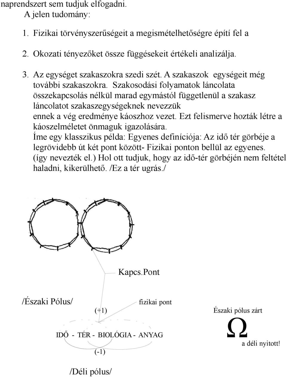 Szakosodási folyamatok láncolata összekapcsolás nélkül marad egymástól függetlenül a szakasz láncolatot szakaszegységeknek nevezzük ennek a vég eredménye káoszhoz vezet.
