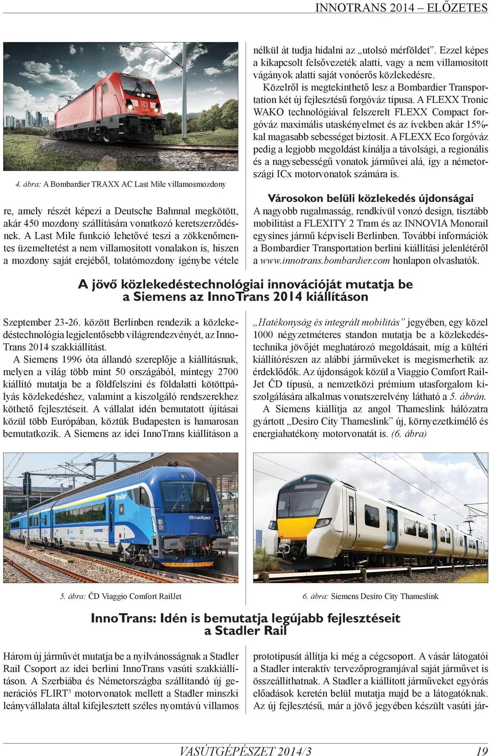 mérföldet. Ezzel képes a kikapcsolt felsővezeték alatti, vagy a nem villamosított vágányok alatti saját vonóerős közlekedésre.
