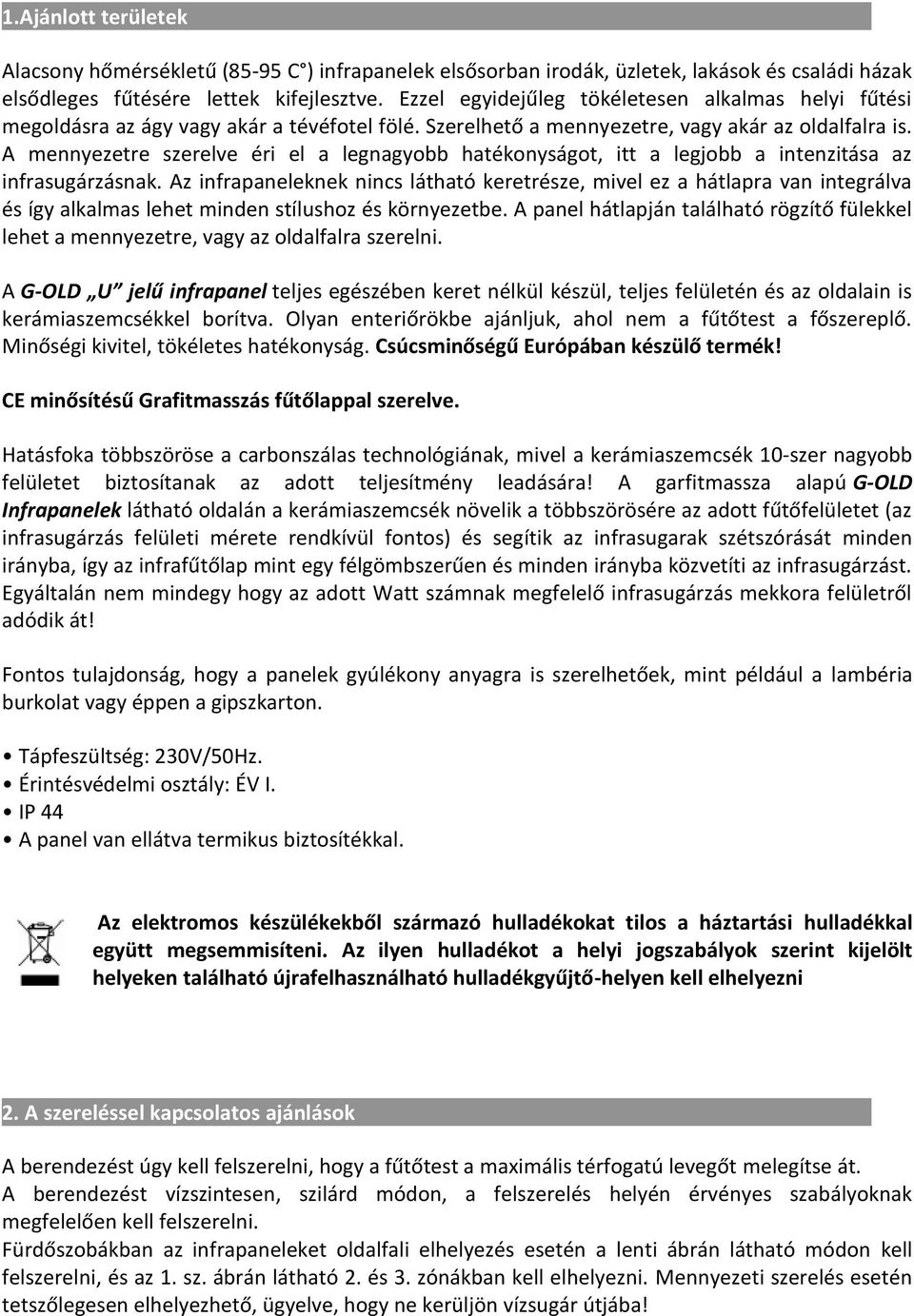 A mennyezetre szerelve éri el a legnagyobb hatékonyságot, itt a legjobb a intenzitása az infrasugárzásnak.