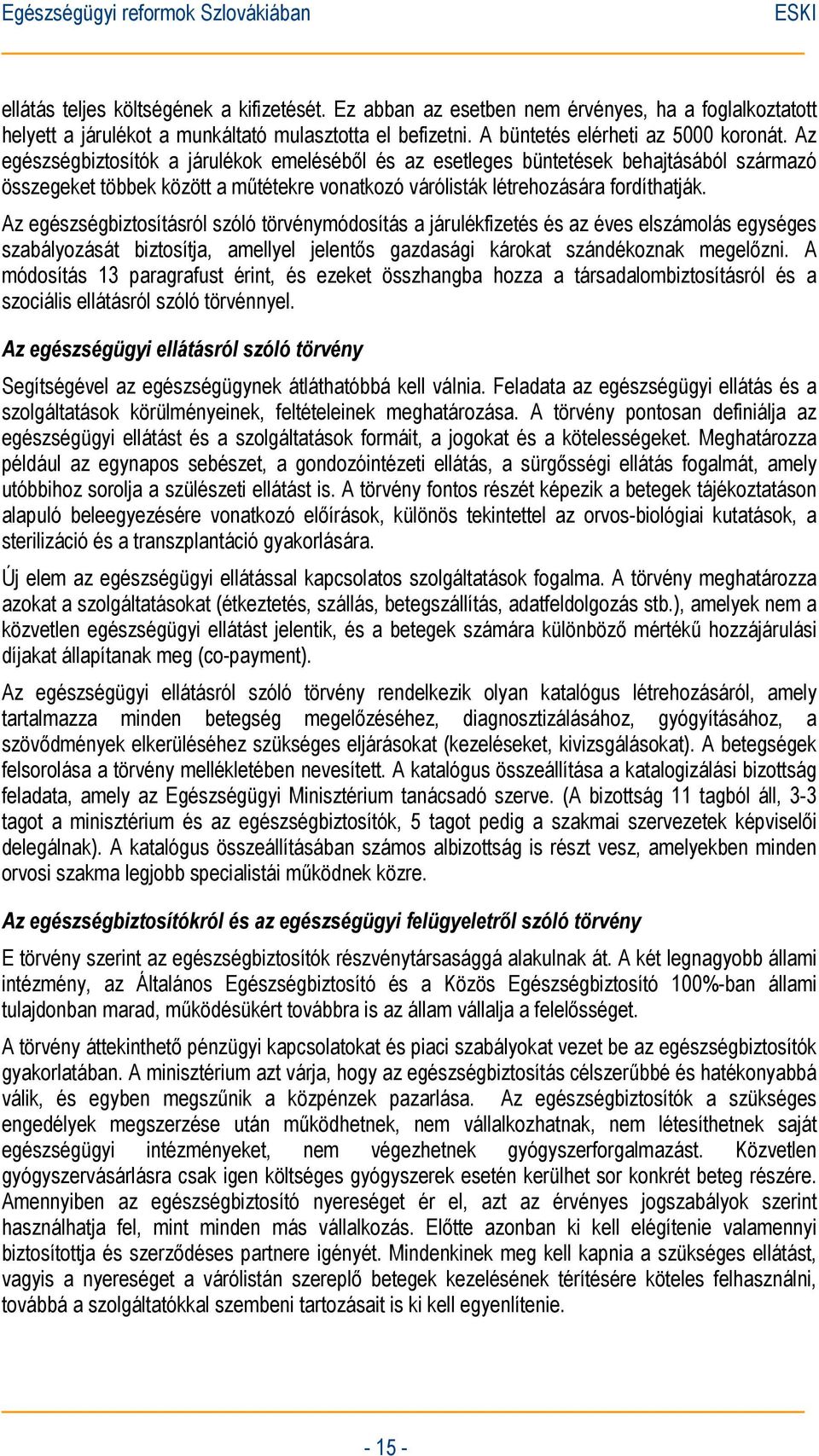 Az egészségbiztosításról szóló törvénymódosítás a járulékfizetés és az éves elszámolás egységes szabályozását biztosítja, amellyel jelentős gazdasági károkat szándékoznak megelőzni.