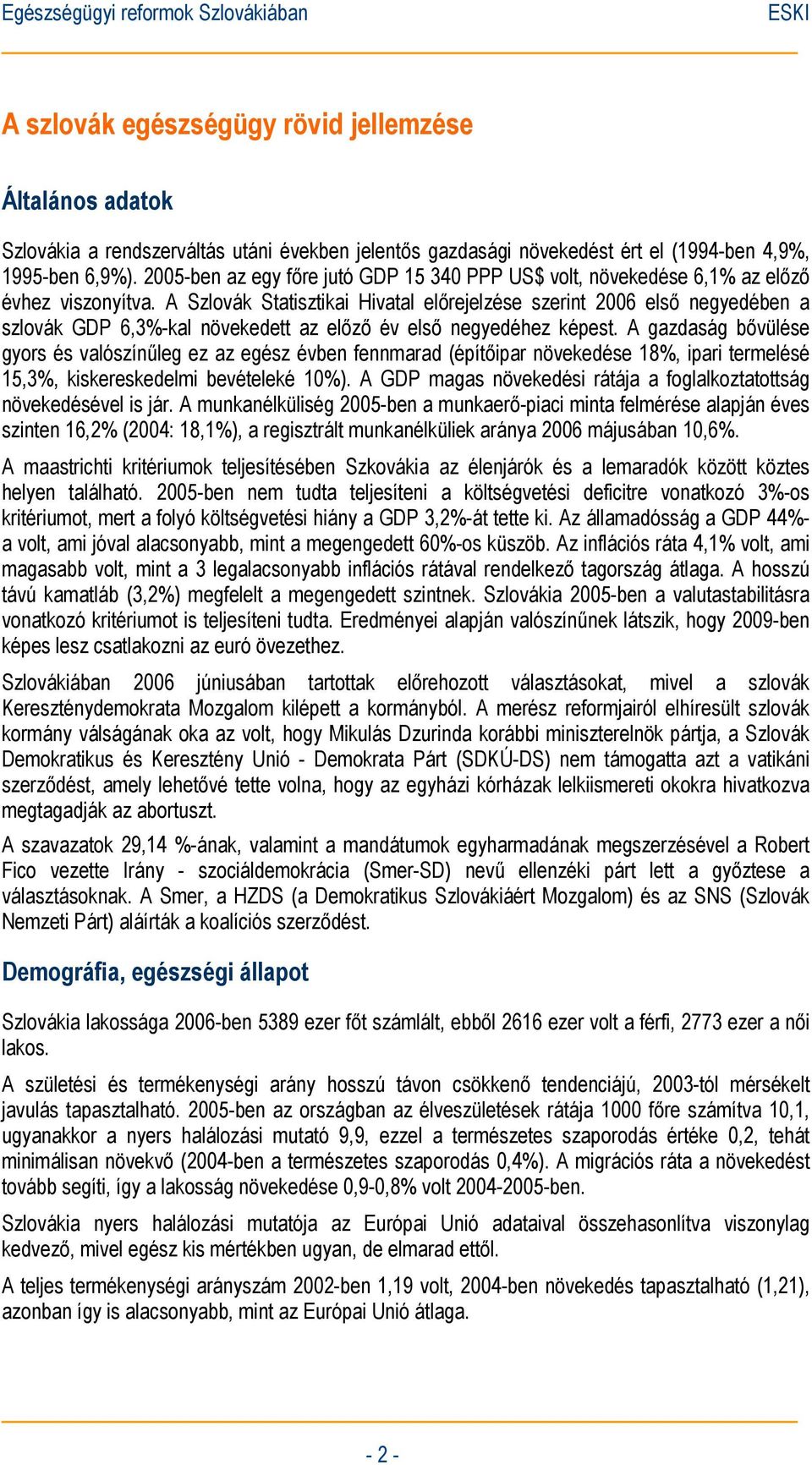 A Szlovák Statisztikai Hivatal előrejelzése szerint 2006 első negyedében a szlovák GDP 6,3%-kal növekedett az előző év első negyedéhez képest.