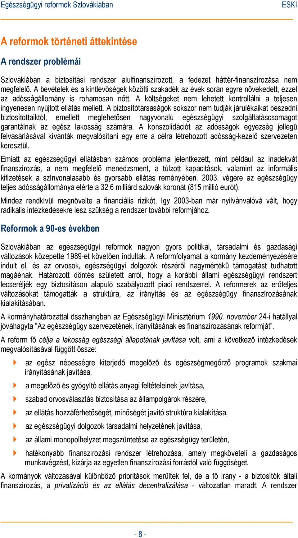 A költségeket nem lehetett kontrollálni a teljesen ingyenesen nyújtott ellátás mellett.