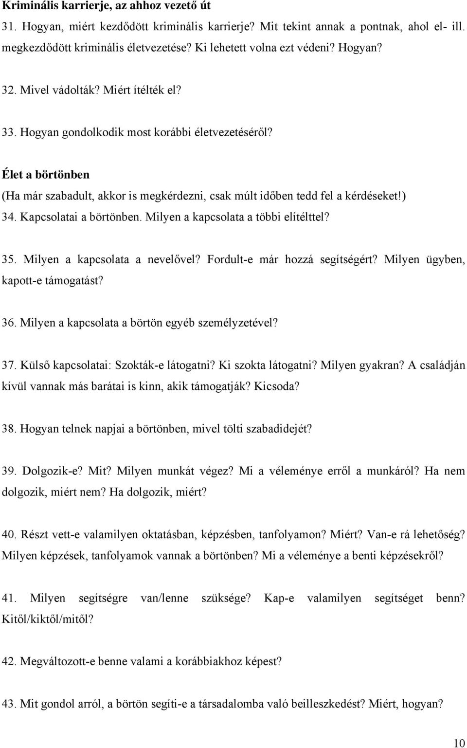 ) 34. Kapcsolatai a börtönben. Milyen a kapcsolata a többi elítélttel? 35. Milyen a kapcsolata a nevelővel? Fordult-e már hozzá segítségért? Milyen ügyben, kapott-e támogatást? 36.