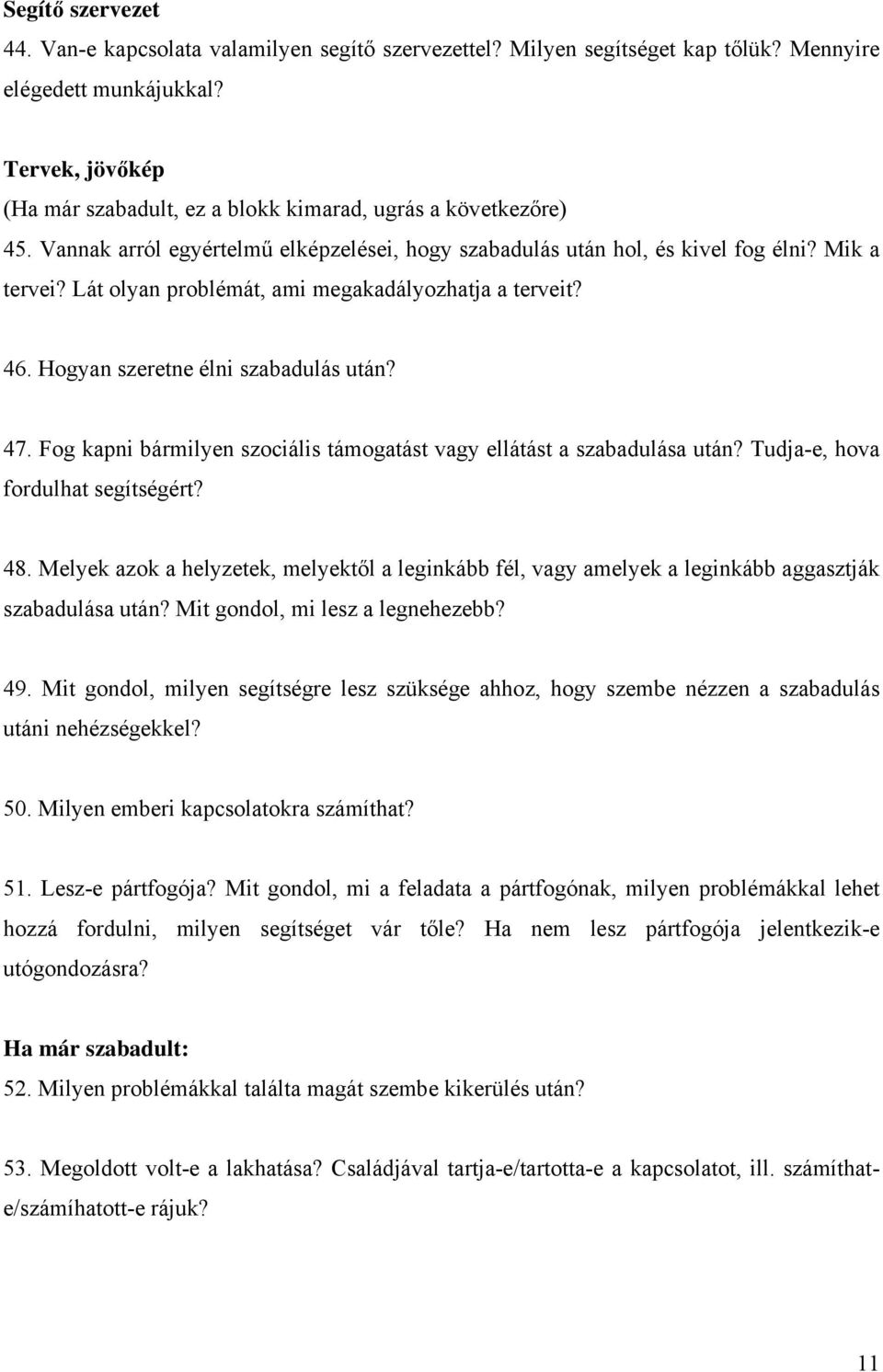 Lát olyan problémát, ami megakadályozhatja a terveit? 46. Hogyan szeretne élni szabadulás után? 47. Fog kapni bármilyen szociális támogatást vagy ellátást a szabadulása után?