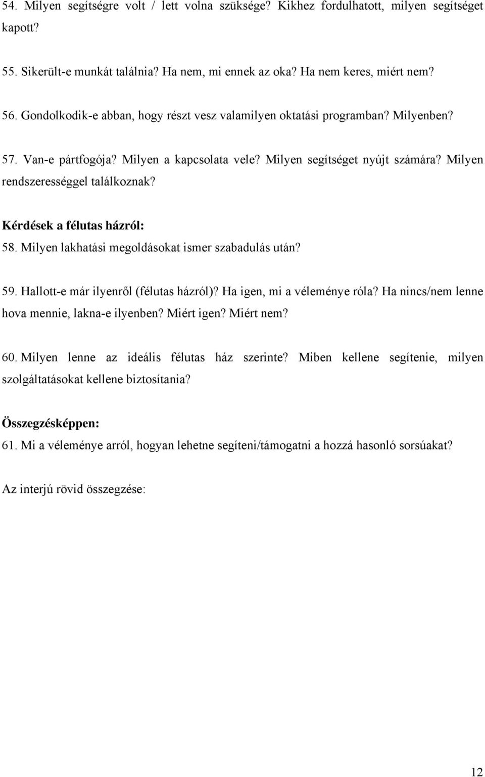 Kérdések a félutas házról: 58. Milyen lakhatási megoldásokat ismer szabadulás után? 59. Hallott-e már ilyenről (félutas házról)? Ha igen, mi a véleménye róla?