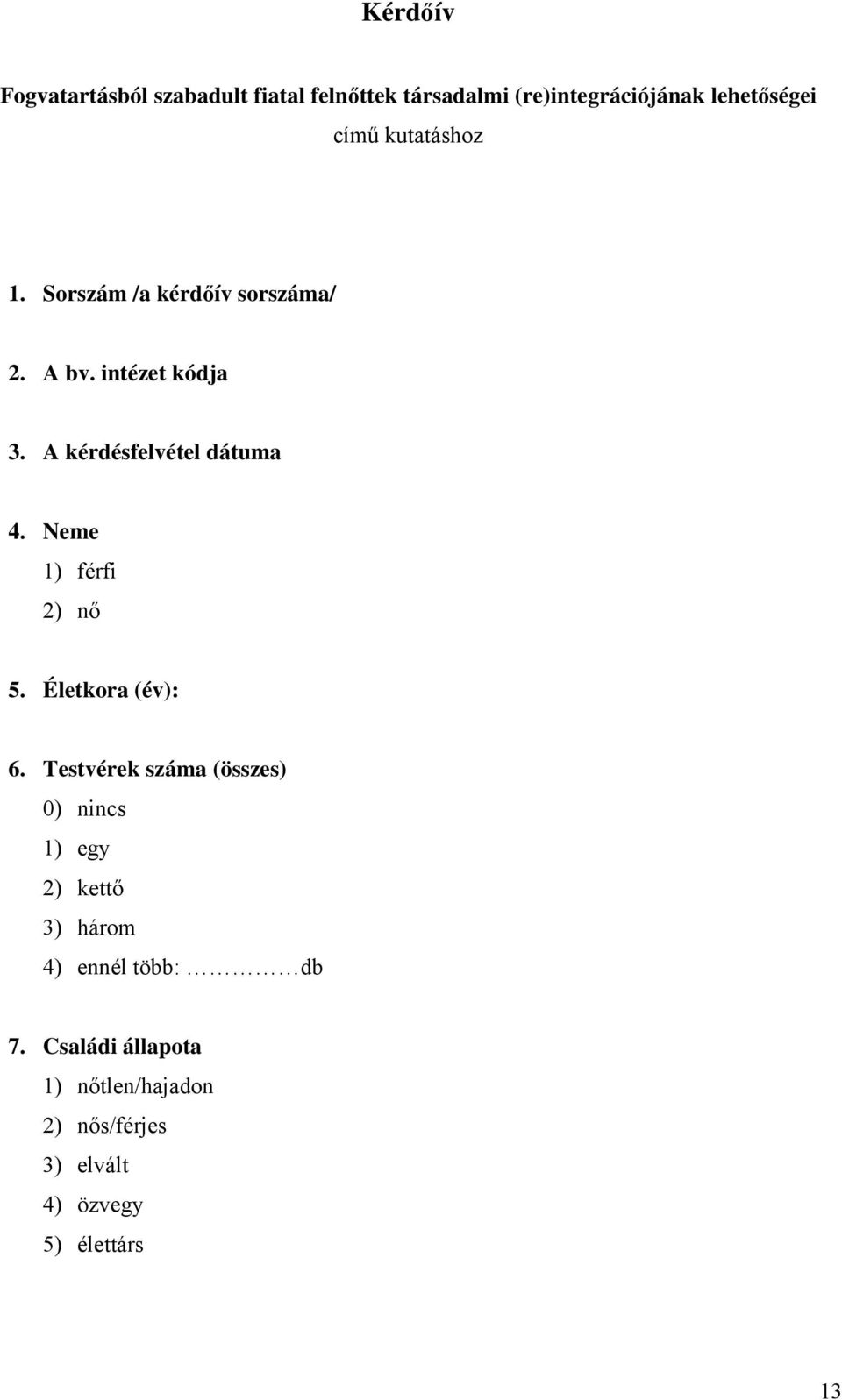 Neme 1) férfi 2) nő 5. Életkora (év): 6.