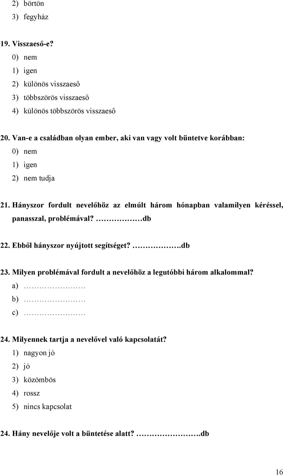 Hányszor fordult nevelőhöz az elmúlt három hónapban valamilyen kéréssel, panasszal, problémával? db 22. Ebből hányszor nyújtott segítséget?.db 23.