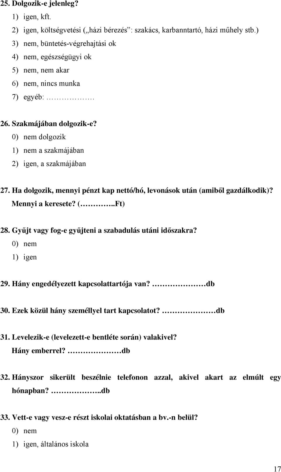 Ha dolgozik, mennyi pénzt kap nettó/hó, levonások után (amiből gazdálkodik)? Mennyi a keresete? (..Ft) 28. Gyűjt vagy fog-e gyűjteni a szabadulás utáni időszakra? 0) nem 1) igen 29.