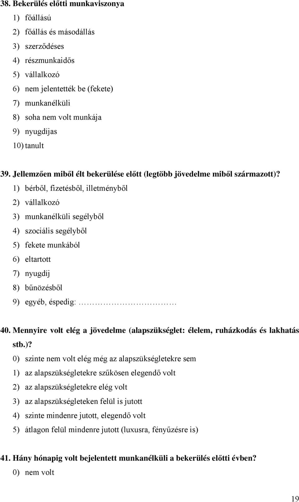 1) bérből, fizetésből, illetményből 2) vállalkozó 3) munkanélküli segélyből 4) szociális segélyből 5) fekete munkából 6) eltartott 7) nyugdíj 8) bűnözésből 9) egyéb, éspedig: 40.