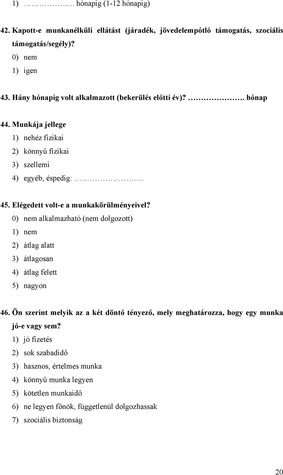 Elégedett volt-e a munkakörülményeivel? 0) nem alkalmazható (nem dolgozott) 1) nem 2) átlag alatt 3) átlagosan 4) átlag felett 5) nagyon 46.