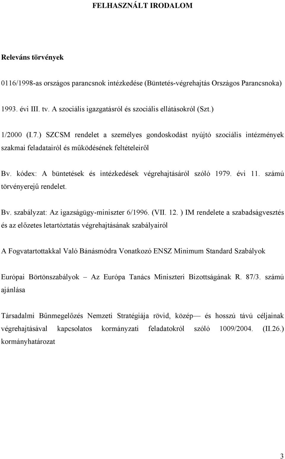 kódex: A büntetések és intézkedések végrehajtásáról szóló 1979. évi 11. számú törvényerejű rendelet. Bv. szabályzat: Az igazságügy-miniszter 6/1996. (VII. 12.