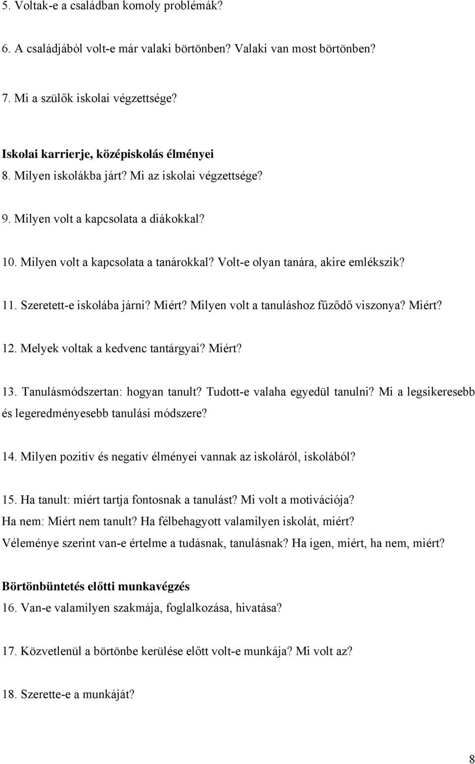 Szeretett-e iskolába járni? Miért? Milyen volt a tanuláshoz fűződő viszonya? Miért? 12. Melyek voltak a kedvenc tantárgyai? Miért? 13. Tanulásmódszertan: hogyan tanult?