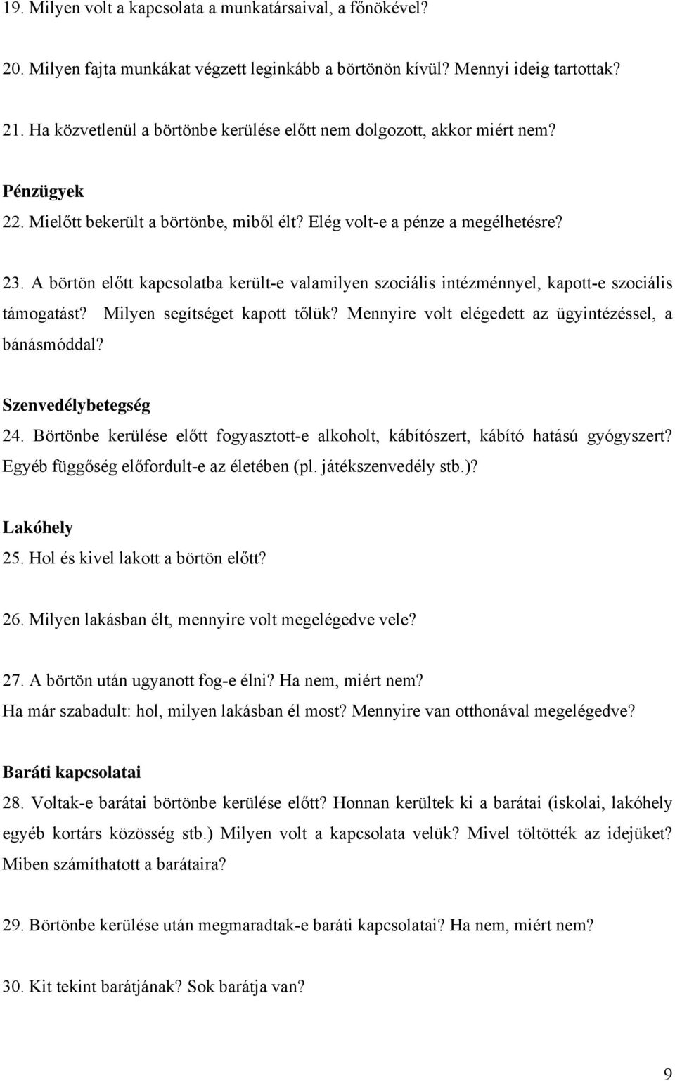 A börtön előtt kapcsolatba került-e valamilyen szociális intézménnyel, kapott-e szociális támogatást? Milyen segítséget kapott tőlük? Mennyire volt elégedett az ügyintézéssel, a bánásmóddal?