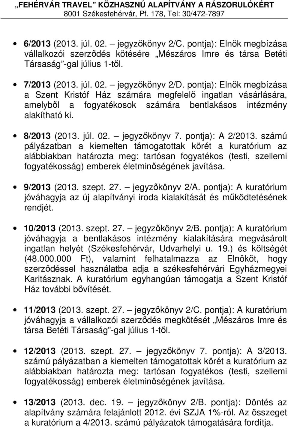 pontja): A 2/2013. számú pályázatban a kiemelten támogatottak körét a kuratórium az 9/2013 (2013. szept. 27. jegyzőkönyv 2/A.