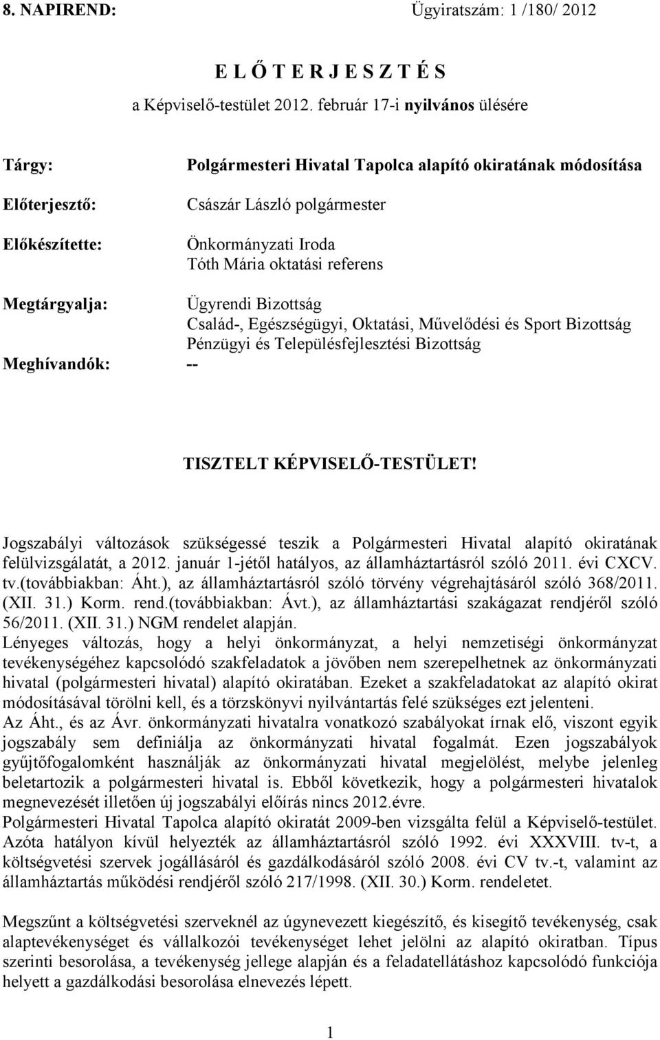 referens Megtárgyalja: Ügyrendi Bizottság Család-, Egészségügyi, Oktatási, Művelődési és Sport Bizottság Pénzügyi és Településfejlesztési Bizottság Meghívandók: -- TISZTELT KÉPVISELŐ-TESTÜLET!