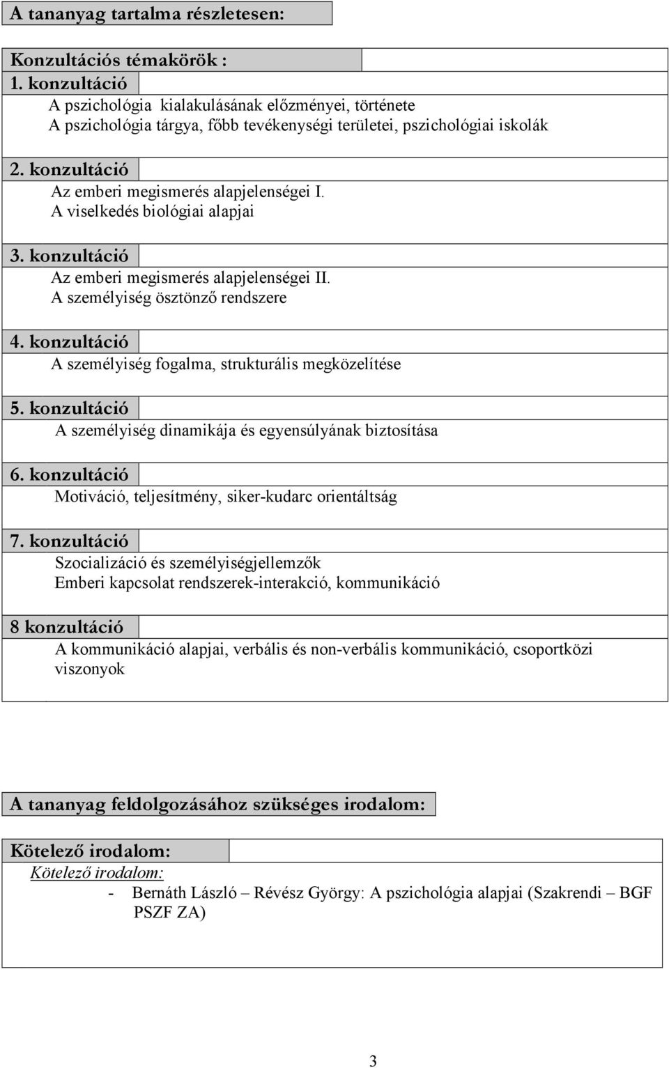 A viselkedés biológiai alapjai 3. konzultáció Az emberi megismerés alapjelenségei II. A személyiség ösztönző rendszere 4. konzultáció A személyiség fogalma, strukturális megközelítése 5.