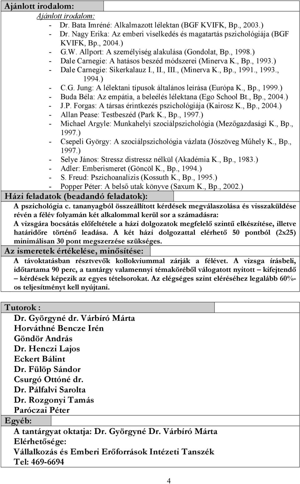 ) - C.G. Jung: A lélektani típusok általános leírása (Európa K., Bp., 1999.) - Buda Béla: Az empátia, a beleélés lélektana (Ego School Bt., Bp., 2004.) - J.P.