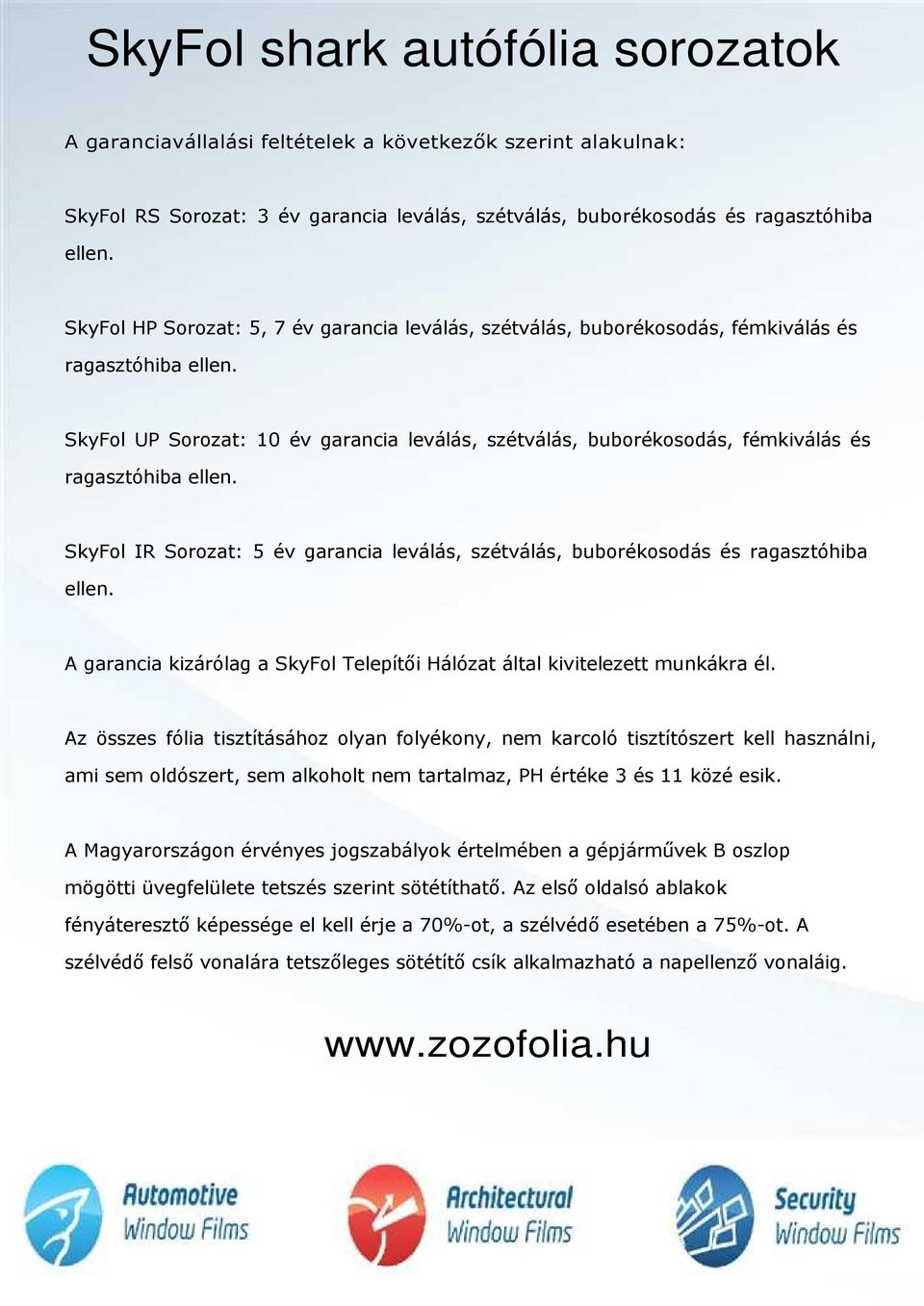 SkyFol UP Sorozat: 10 év garancia leválás, szétválás, buborékosodás, fémkiválás és ragasztóhiba ellen. SkyFol IR Sorozat: 5 év garancia leválás, szétválás, buborékosodás és ragasztóhiba ellen.