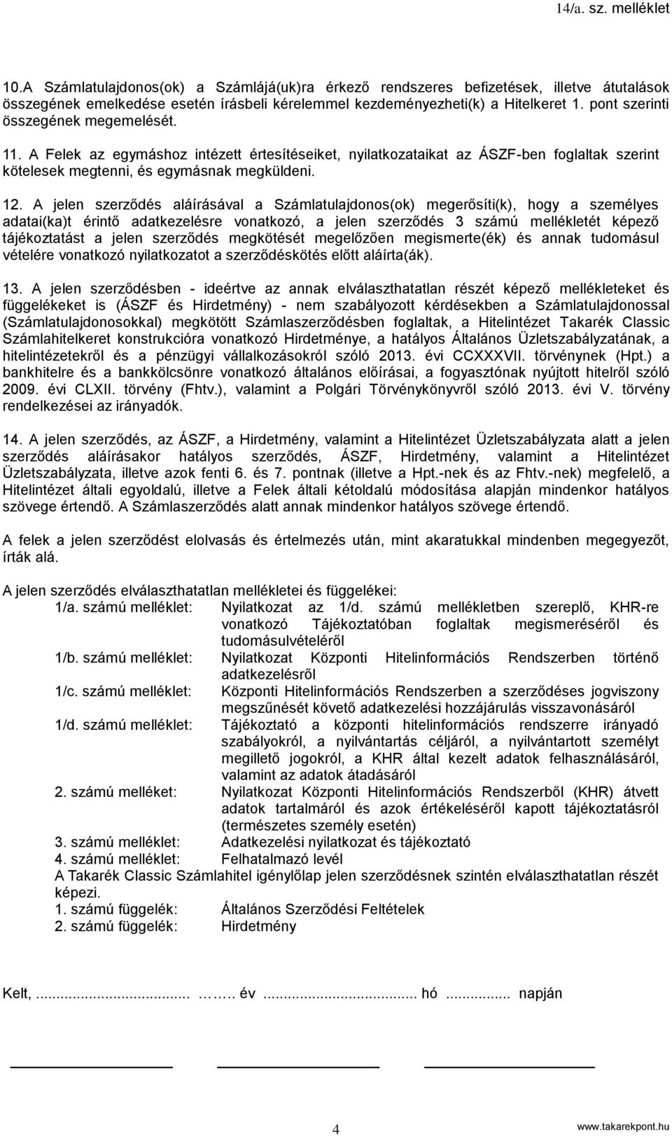 A jelen szerződés aláírásával a Számlatulajdonos(ok) megerősíti(k), hogy a személyes adatai(ka)t érintő adatkezelésre vonatkozó, a jelen szerződés 3 számú mellékletét képező tájékoztatást a jelen