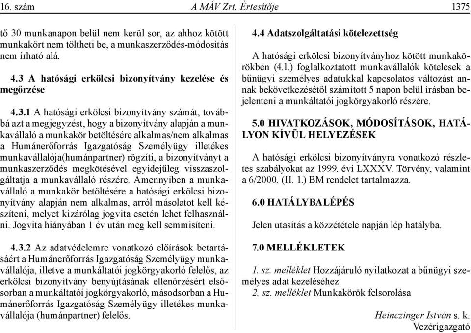 alkalmas/nem alkalmas a Humánerőforrás Igazgatóság Személyügy illetékes munkavállalója(humánpartner) rögzíti, a bizonyítványt a munkaszerződés megkötésével egyidejűleg visszaszolgáltatja a